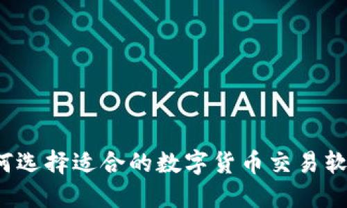 如何选择适合的数字货币交易软件？