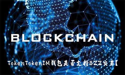 TokenTokenIM钱包是否支持BZZ交易？