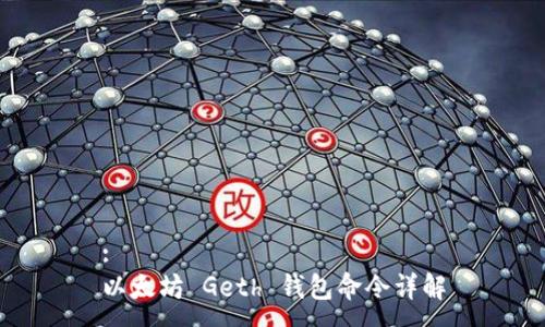 :
以太坊 Geth 钱包命令详解