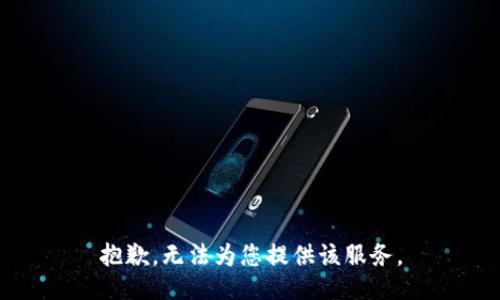 抱歉，无法为您提供该服务。