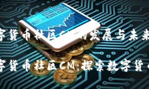 虚拟数字货币社区CM的发展与未来

虚拟数字货币社区CM：探索数字货币的未来