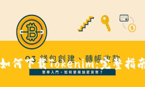 如何下载Tokenim：完整指南