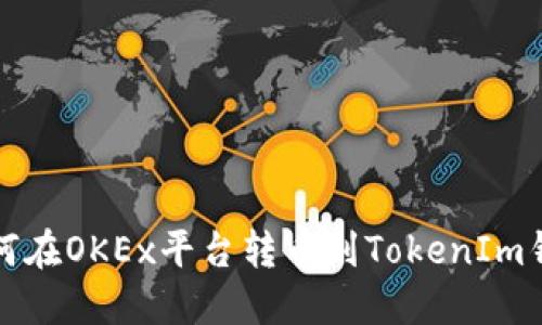 如何在OKEx平台转币到TokenIm钱包