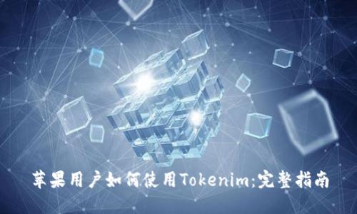苹果用户如何使用Tokenim：完整指南