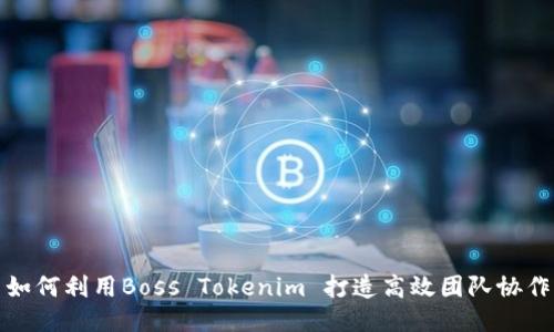 如何利用Boss Tokenim 打造高效团队协作