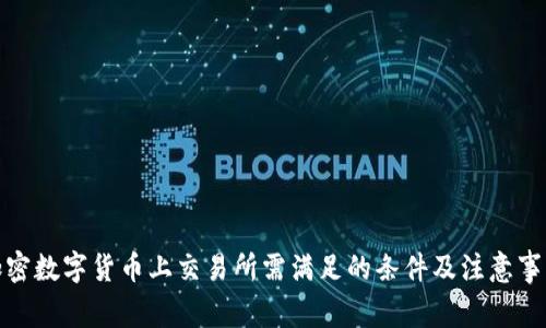 加密数字货币上交易所需满足的条件及注意事项