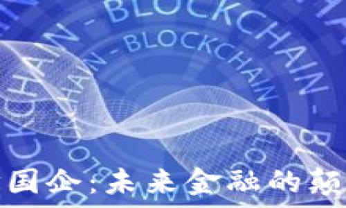   
数字货币概念国企：未来金融的颠覆者与引领者