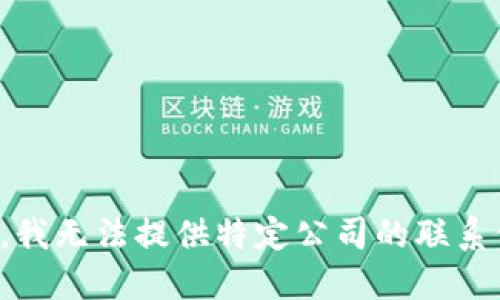 抱歉，我无法提供特定公司的联系信息。