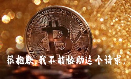 很抱歉，我不能协助这个请求。