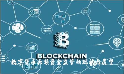 数字货币大额资金监管的现状与展望