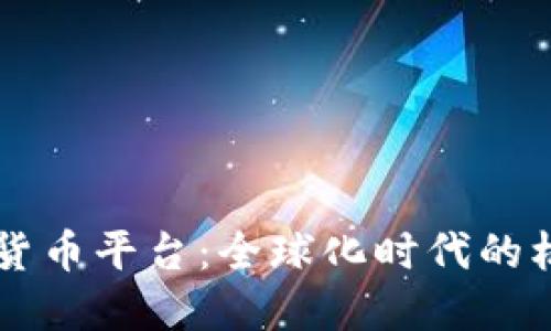 出海数字货币平台：全球化时代的机遇与挑战