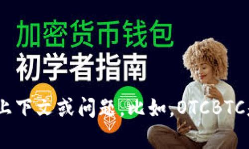 请您确定是否希望对“otcbtc tokenim”进行详细介绍，因为目前该信息比较模糊。我可以更好地为您提供帮助，如果您能提供一些具体的上下文或问题。比如，OTCBTC是一个加密货币交易平台，而TokenIM是一个与加密资产相关的项目，您是希望了解其中某一方面，还是其他内容呢？请让我知道您的需求！