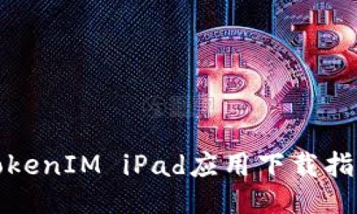 TokenIM iPad应用下载指南