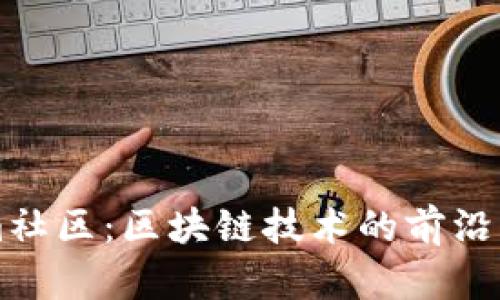 Tokenim社区：区块链技术的前沿交流平台