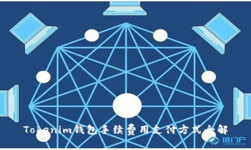 Tokenim钱包手续费用支付方式全解