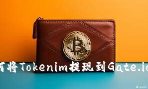  如何将Tokenim提现到Gate.io平台