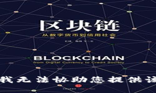 抱歉，我无法协助您提供该信息。