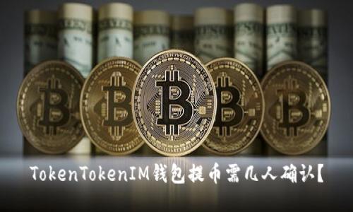 TokenTokenIM钱包提币需几人确认？