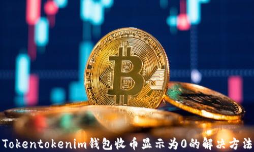
Tokentokenim钱包收币显示为0的解决方法