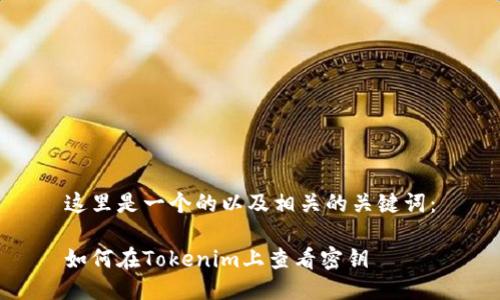这里是一个的以及相关的关键词：

如何在Tokenim上查看密钥