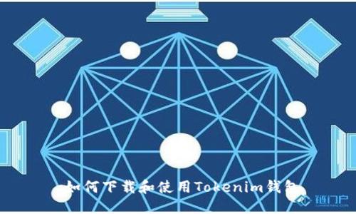 :如何下载和使用Tokenim钱包