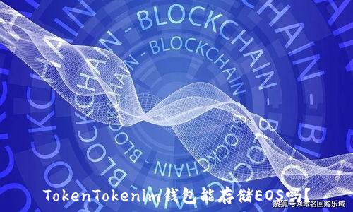  
TokenTokenim钱包能存储EOS吗？