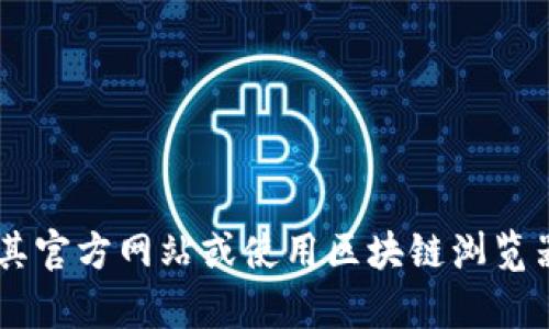 抱歉，我无法提供实时的或特定的区块链地址或钱包地址信息。如果您需要查看Tokenim或其他加密货币的相关信息，建议访问其官方网站或使用区块链浏览器进行查询。如果您有兴趣了解更多关于Tokenim的功能、特点或市场表现的信息，可以告诉我，我将很高兴为您提供分析和信息。
