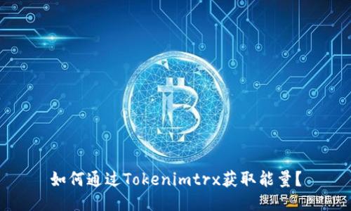 如何通过Tokenimtrx获取能量？