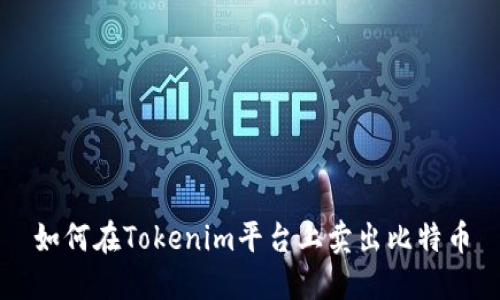 如何在Tokenim平台上卖出比特币