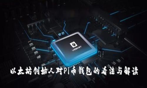 以太坊创始人对Pi币钱包的看法与解读