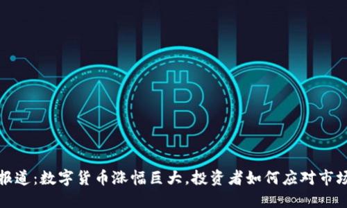 央视报道：数字货币涨幅巨大，投资者如何应对市场波动