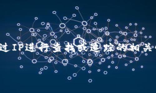 我的理解是您可能在询问关于Tokenim钱包是否能通过IP进行查找或追踪的相关性。我将为您提供一个、关键词和详细内容的配置框架：

Tokenim钱包能否通过IP地址进行追踪？