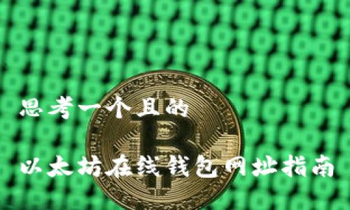 思考一个且的

以太坊在线钱包网址指南