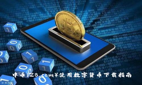 中币（ZB.com）使用数字货币下载指南