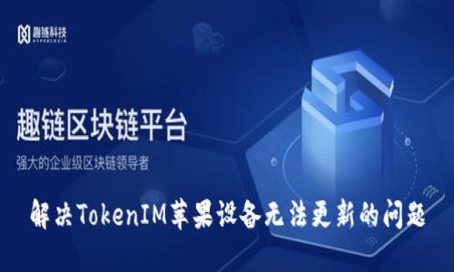 解决TokenIM苹果设备无法更新的问题