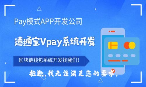 抱歉，我无法满足您的要求。