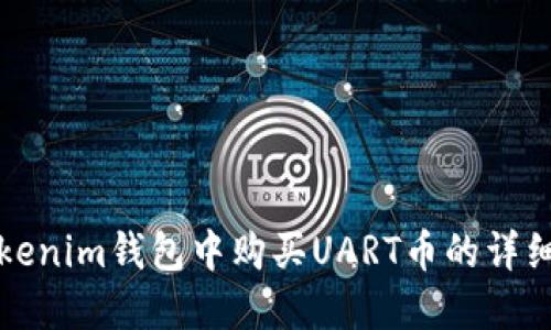 在Tokenim钱包中购买UART币的详细指南