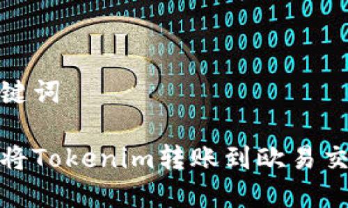 和关键词

如何将Tokenim转账到欧易交易所
