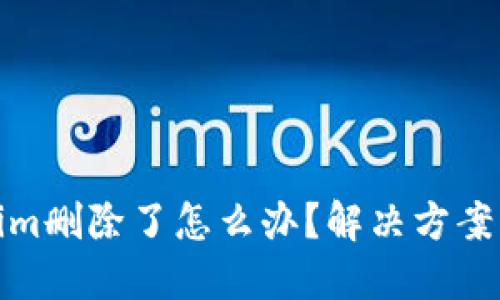 Tokenim删除了怎么办？解决方案与建议
