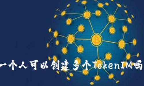 一个人可以创建多个TokenIM吗？