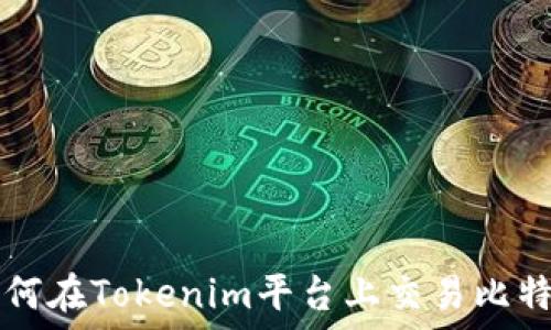   
如何在Tokenim平台上交易比特币