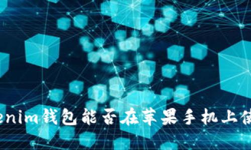Tokenim钱包能否在苹果手机上使用？