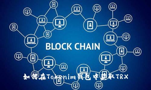 如何在Tokenim钱包中获取TRX
