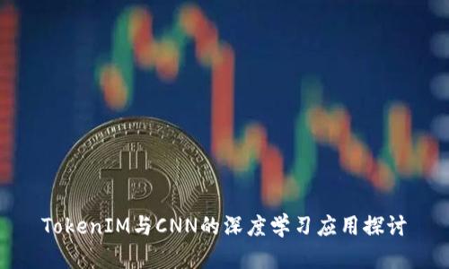 TokenIM与CNN的深度学习应用探讨