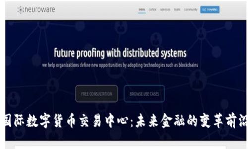 国际数字货币交易中心：未来金融的变革前沿