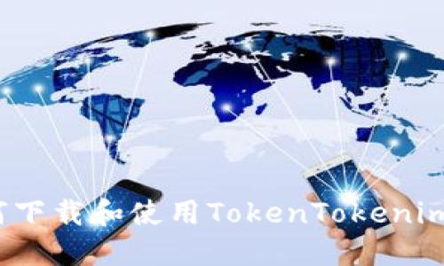  如何下载和使用TokenTokenim钱包