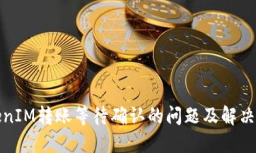 TokenIM转账等待确认的问题及解决方案
