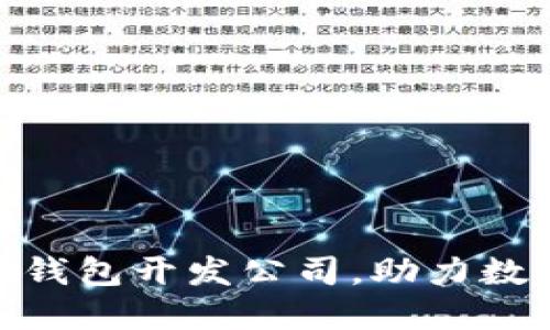 专业的Tokenim钱包开发公司，助力数字资产安全管理