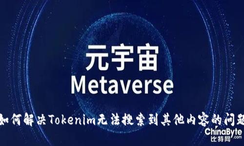 如何解决Tokenim无法搜索到其他内容的问题