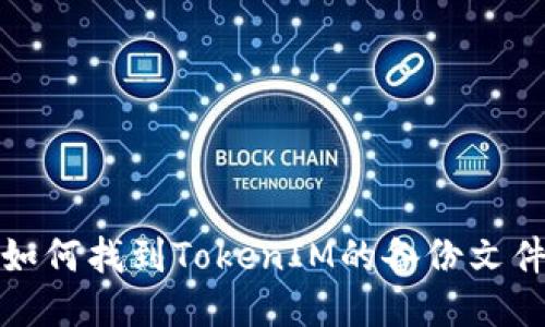 如何找到TokenIM的备份文件